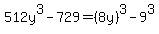 512y%5E3-729=%288y%29%5E3-9%5E3