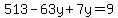 513-63y%2B7y=+9