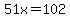 51x=102