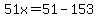 51x=51-153