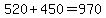 520%2B450=970