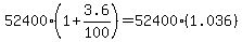 52400%281%2B3.6%2F100%29+=+52400%281.036%29
