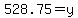 528.75+=+y