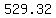 529.32
