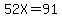 52X=91