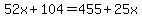 52x%2B104=455%2B25x