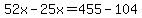 52x-25x=455-104