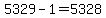 5329+-+1+=+5328