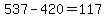 537-420=117