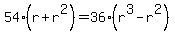 54%28r+%2B+r%5E2%29+=+36%28r%5E3+-+r%5E2%29