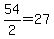 54%2F2+=+27