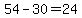 54+-+30+=+24