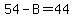54+-+B+=+44