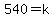 540=k