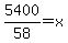 5400%2F58+=+x