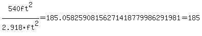 540ft%5E2%2F2.918ft%5E2=185.05825908156271418779986291981=185