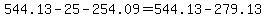 544.13+-+25+-+254.09+=+544.13+-+279.13