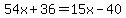 54x%2B36=15x-40
