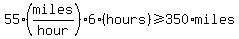 55%28miles%2Fhour%29%2A6%2A%28hours%29%3E=350%2Amiles