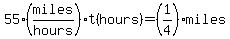 55%28miles%2Fhours%29%2At%28hours%29=%281%2F4%29miles