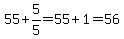 55%2B5%2F5=55%2B1=56