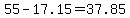 55-17.15=37.85