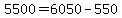 5500+=+6050+-+550