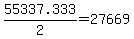 55337.333%2F2+=+27669