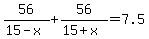 56%2F%2815-x%29+%2B+56%2F%2815%2Bx%29+=+7.5