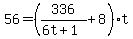 56=%28336%2F%286t%2B1%29%2B8%29t
