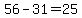 56+-+31+=+25