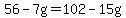 56-7g=102-15g