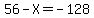 56-X=-128