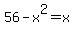 56-x%5E2=x