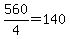 560%2F4=140