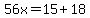 56x=15%2B18
