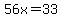 56x=33