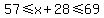 57%3C=x%2B28%3C=69
