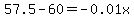 57.5+-+60+=+-0.01x