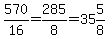570%2F16=285%2F8=35%265%2F8