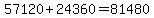 57120%2B24360=81480