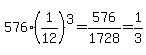 576%2A%281%2F12%29%5E3=576%2F1728=1%2F3