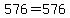 576+=+576
