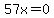 57x=0