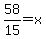 58%2F15+=+x