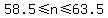 58.5%3C=n%3C=63.5