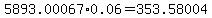 5893.00067%2A0.06=353.58004