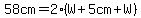 58cm=2%28W%2B5cm%2BW%29
