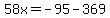 58x=-95-369