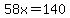 58x=140